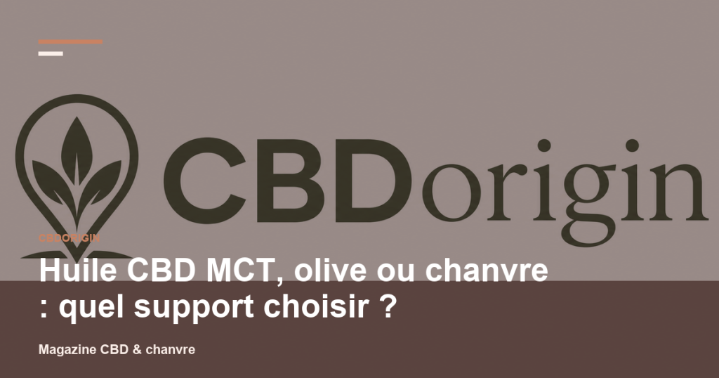 Illustration CBDorigin : Huile CBD MCT, olive ou chanvre : quel support choisir ?
