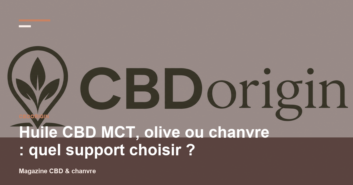 Huile CBD MCT, olive ou chanvre : quel support choisir ?