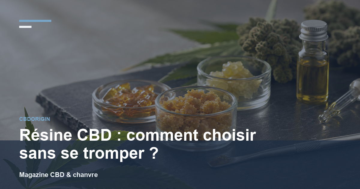 Résine CBD : comment choisir sans se tromper ?