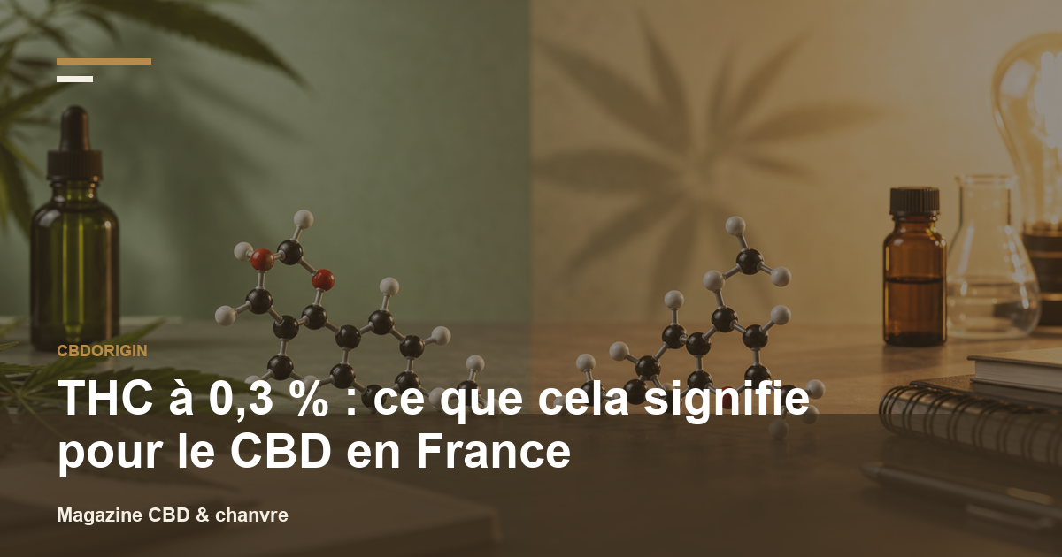 THC à 0,3 % : ce que cela signifie pour le CBD en France